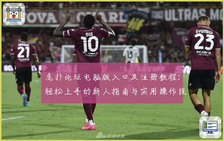 虎扑论坛电脑版入口及注册教程：轻松上手的新人指南与实用操作技巧汇总