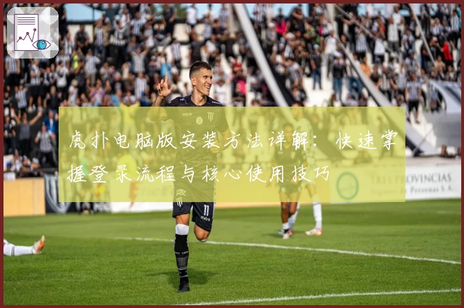 虎扑电脑版安装方法详解：快速掌握登录流程与核心使用技巧